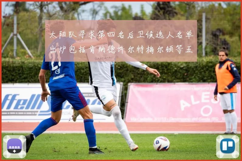 太阳队寻求第四名后卫候选人名单出炉包括肯纳德许尔特梅尔顿等五位球员